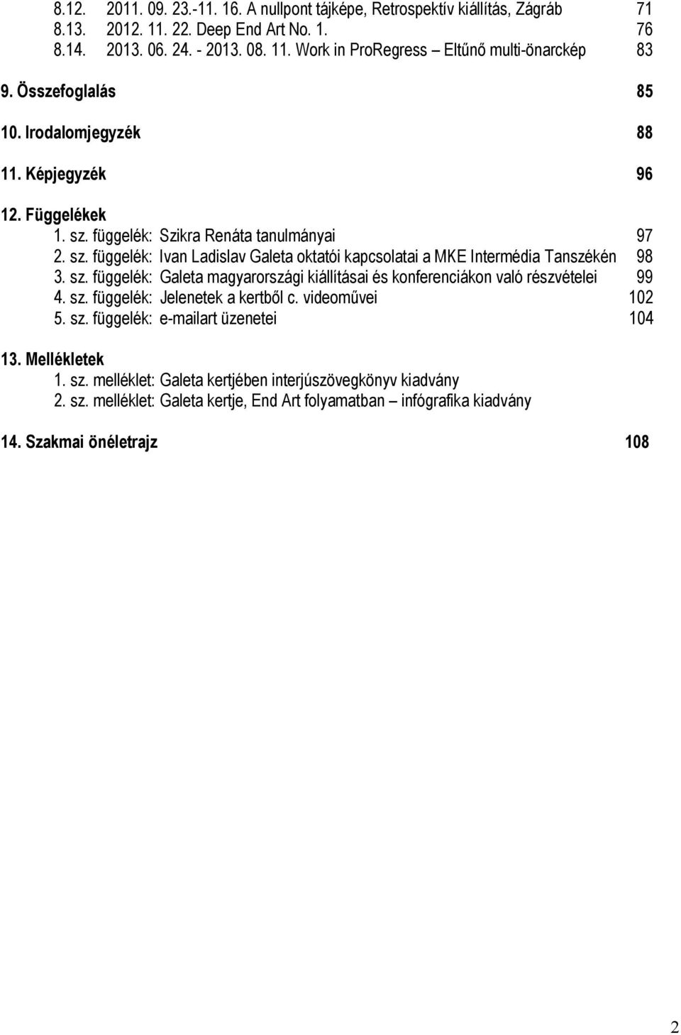sz. függelék: Galeta magyarországi kiállításai és konferenciákon való részvételei 99 4. sz. függelék: Jelenetek a kertből c. videoművei 102 5. sz. függelék: e-mailart üzenetei 104 13.