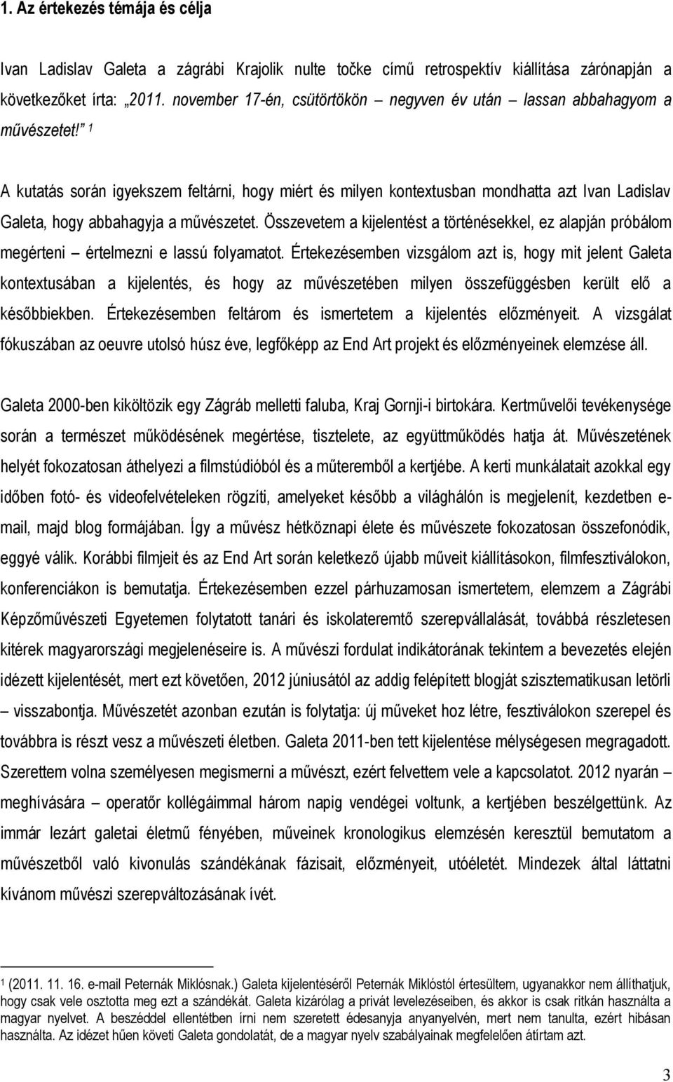 1 A kutatás során igyekszem feltárni, hogy miért és milyen kontextusban mondhatta azt Ivan Ladislav Galeta, hogy abbahagyja a művészetet.