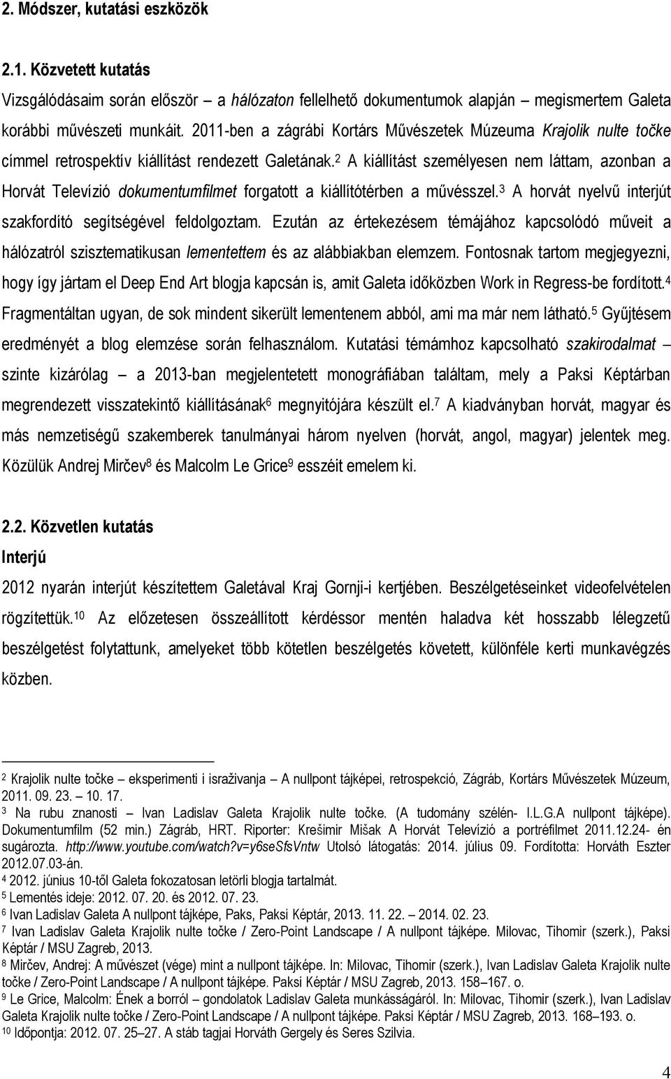 2 A kiállítást személyesen nem láttam, azonban a Horvát Televízió dokumentumfilmet forgatott a kiállítótérben a művésszel. 3 A horvát nyelvű interjút szakfordító segítségével feldolgoztam.