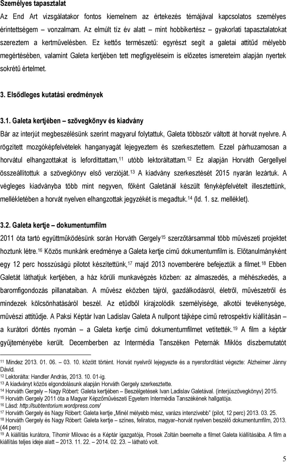 Ez kettős természetű: egyrészt segít a galetai attitűd mélyebb megértésében, valamint Galeta kertjében tett megfigyeléseim is előzetes ismereteim alapján nyertek sokrétű értelmet. 3.