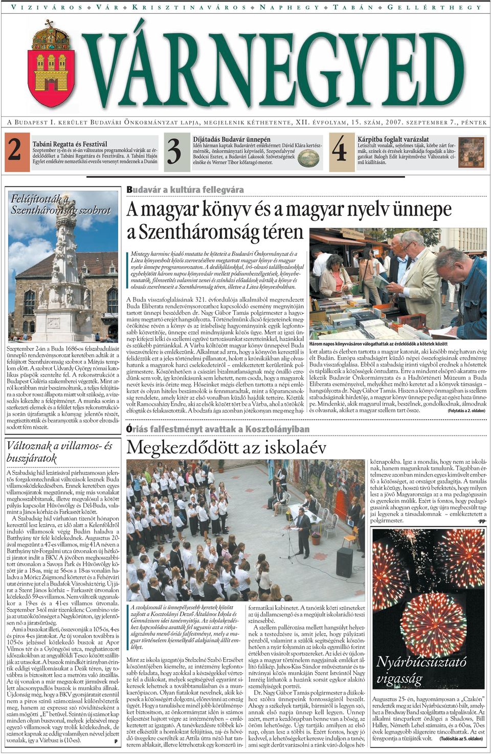 A Tabáni Hajós Egylet emlékére nemzetközi evezõs versenyt rendeznek a Dunán 3 Díjátadás Budavár ünnepén Idén hárman kaptak Budavárért emlékérmet: Dávid Klára kertészmérnök, önkormányzati képviselõ,