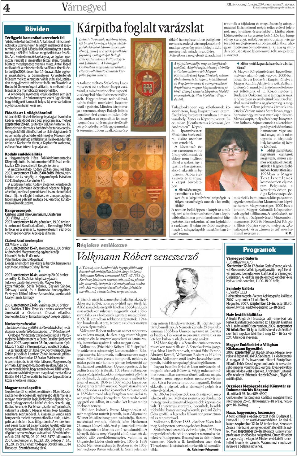 kerületi rendõrkapitányság az ügyben nyomozás rendelt el ismeretlen tettes ellen, rongálás bûntett megalapozott gyanúja miatt.