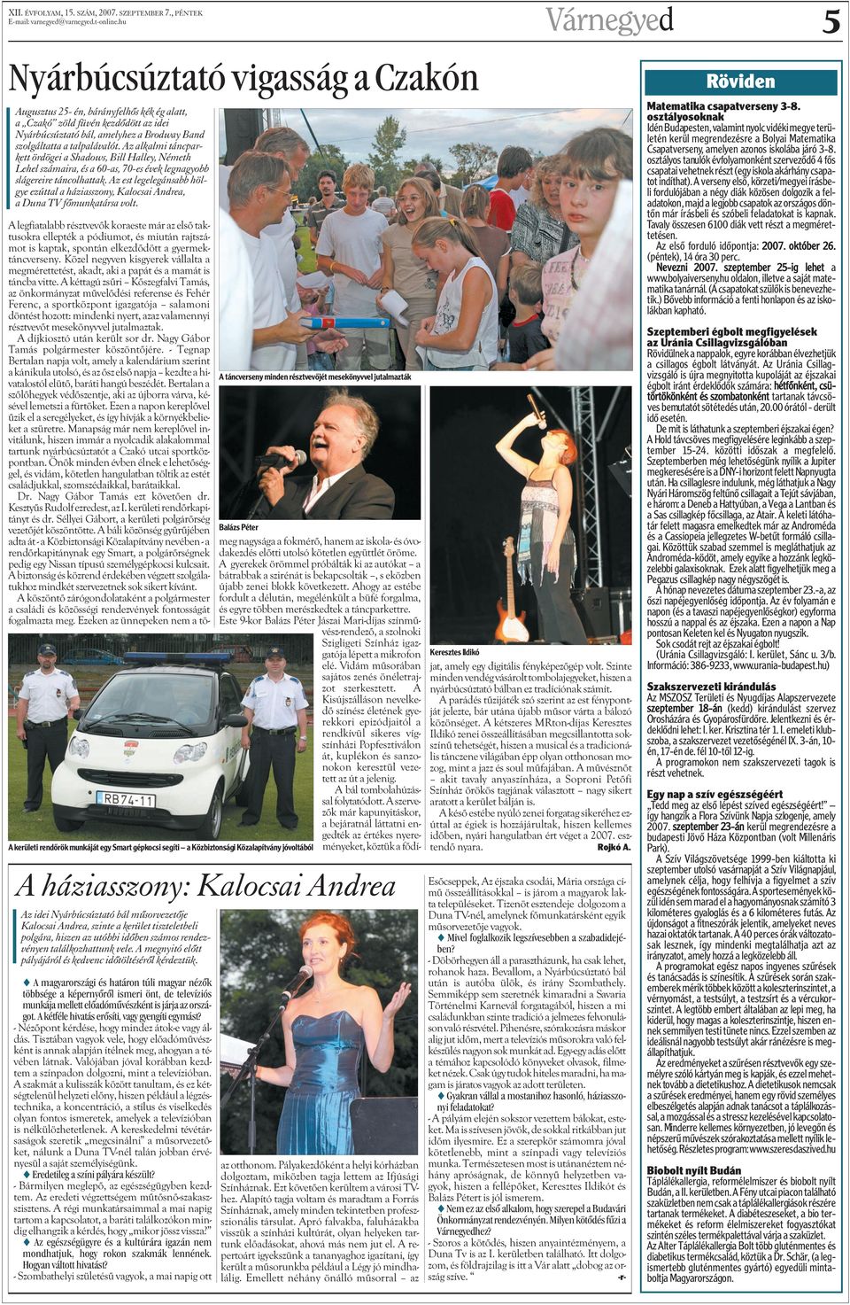 Az est legelegánsabb hölgye ezúttal a háziasszony, Kalocsai Andrea, a Duna TV fõmunkatársa volt.