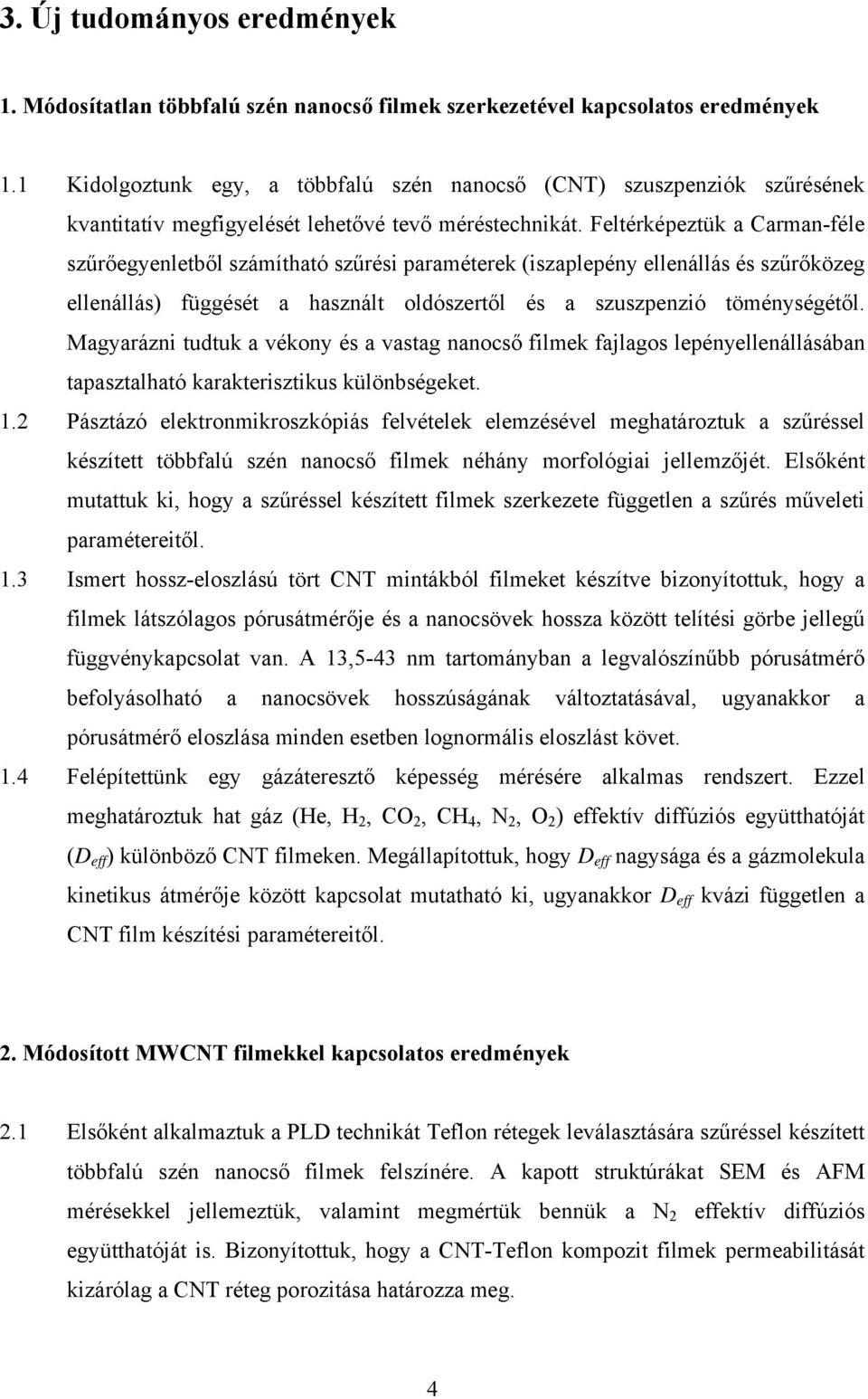 Feltérképeztük a Carman-féle szűrőegyenletből számítható szűrési paraméterek (iszaplepény ellenállás és szűrőközeg ellenállás) függését a használt oldószertől és a szuszpenzió töménységétől.