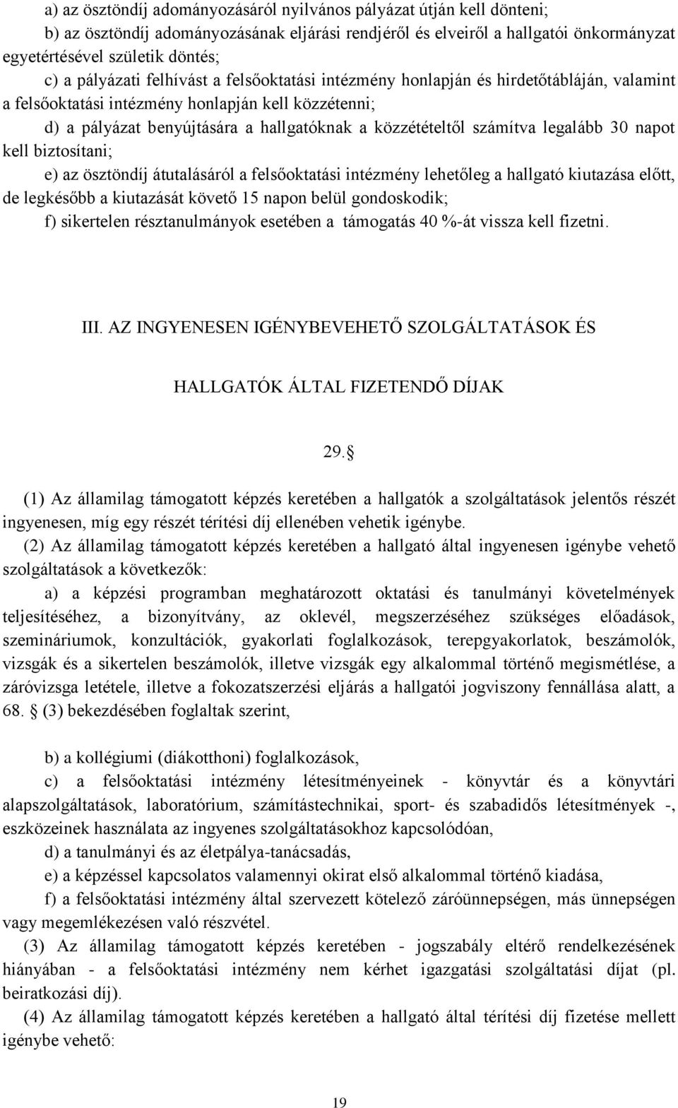 számítva legalább 30 napot kell biztosítani; e) az ösztöndíj átutalásáról a felsőoktatási intézmény lehetőleg a hallgató kiutazása előtt, de legkésőbb a kiutazását követő 15 napon belül gondoskodik;