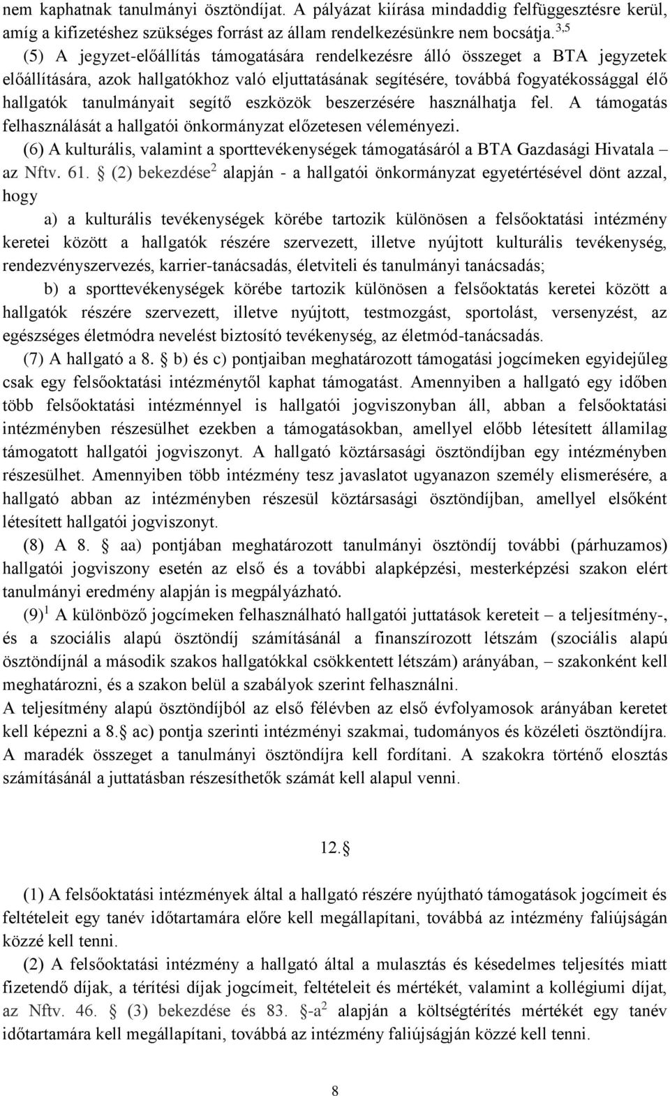 tanulmányait segítő eszközök beszerzésére használhatja fel. A támogatás felhasználását a hallgatói önkormányzat előzetesen véleményezi.