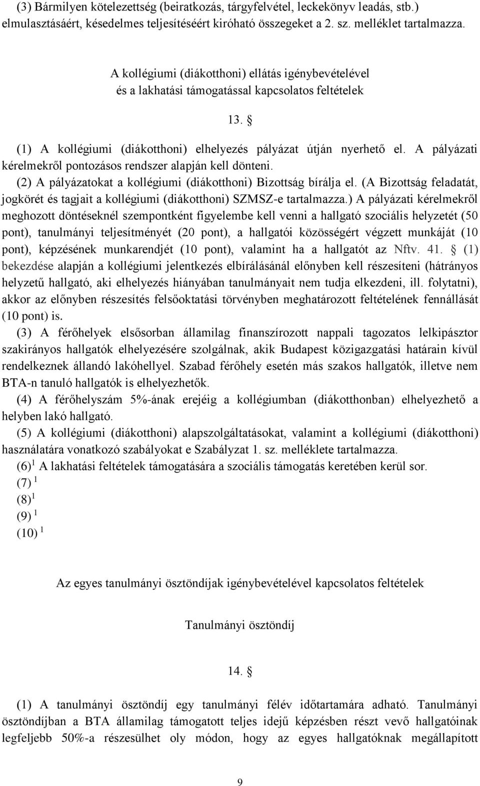 A pályázati kérelmekről pontozásos rendszer alapján kell dönteni. (2) A pályázatokat a kollégiumi (diákotthoni) Bizottság bírálja el.