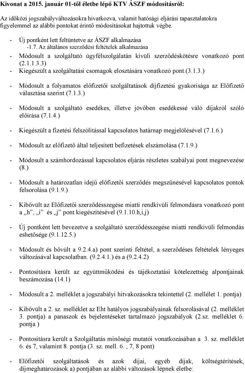 végbe. - Új pontként lett feltüntetve az ÁSZF alkalmazása -1.7. Az általános szerződési feltételek alkalmazása - Módosult a szolgáltató ügyfélszolgálatán kívüli szerződéskötésre vonatkozó pont (2.1.1.3.