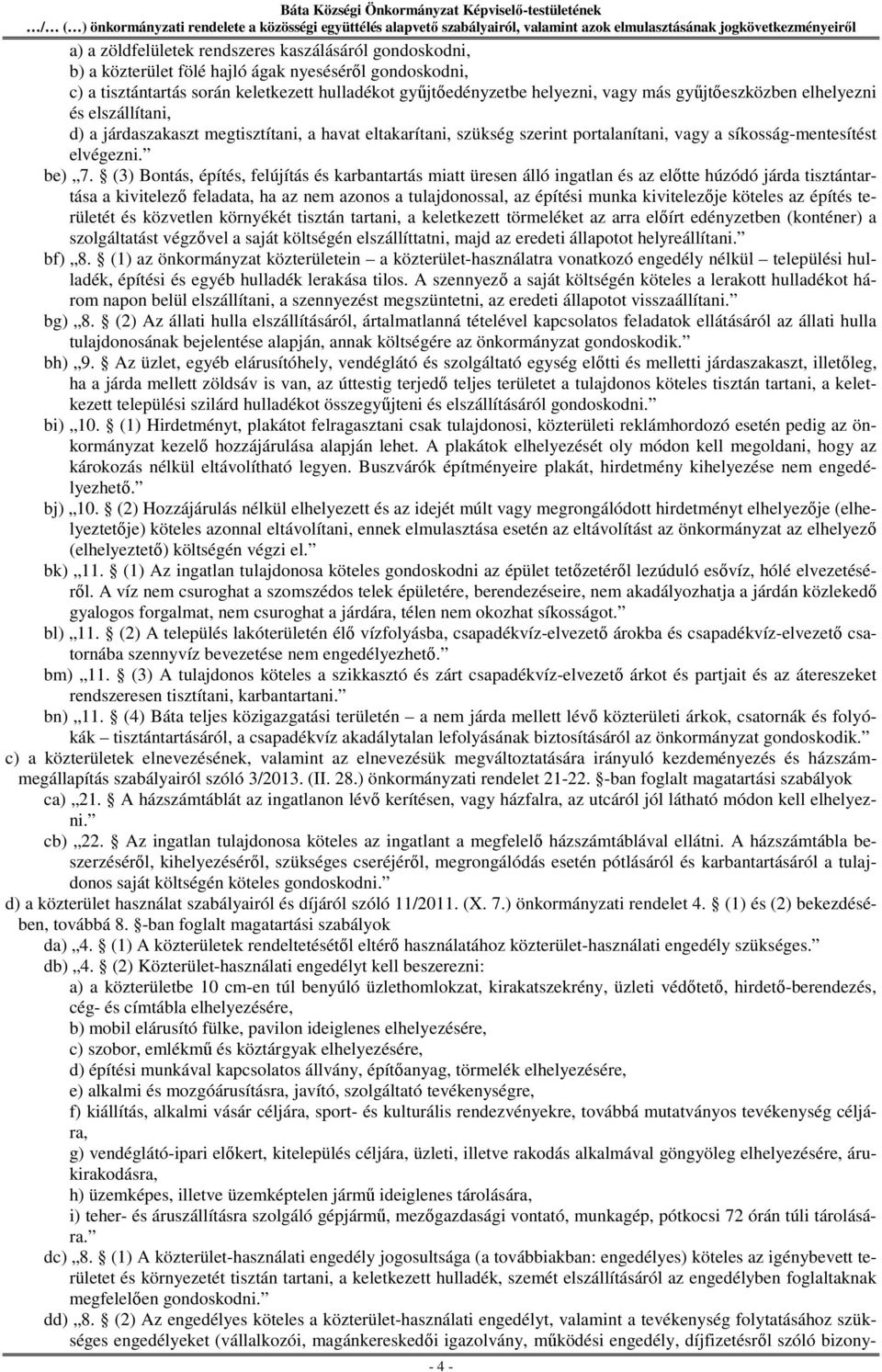 (3) Bontás, építés, felújítás és karbantartás miatt üresen álló ingatlan és az előtte húzódó járda tisztántartása a kivitelező feladata, ha az nem azonos a tulajdonossal, az építési munka