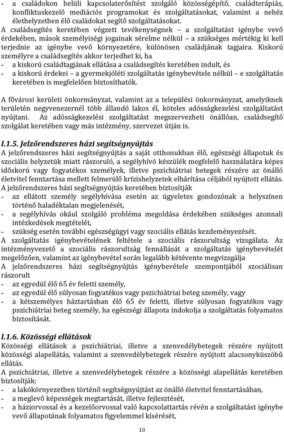 A családsegítés keretében végzett tevékenységnek a szolgáltatást igénybe vevő érdekében, mások személyiségi jogainak sérelme nélkül a szükséges mértékig ki kell terjednie az igénybe vevő