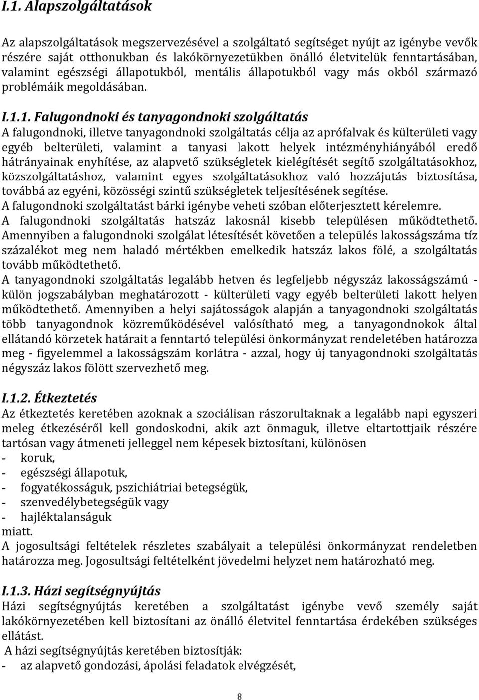Falugondnoki és tanyagondnoki szolgáltatás A falugondnoki, illetve tanyagondnoki szolgáltatás célja az aprófalvak és külterületi vagy egyéb belterületi, valamint a tanyasi lakott helyek
