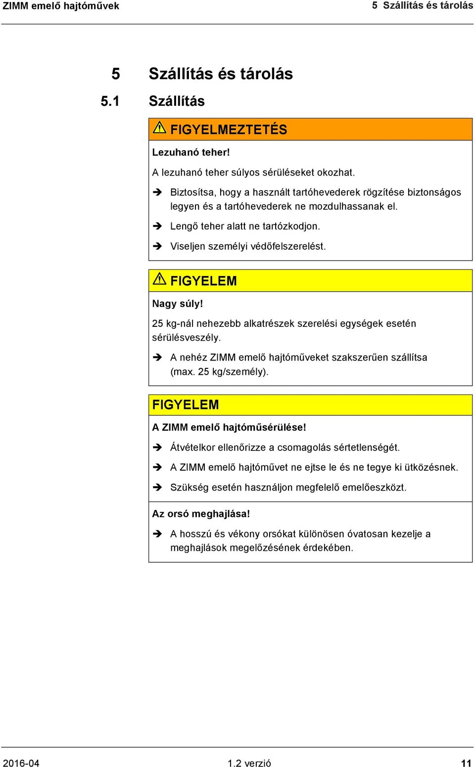 FIGYELEM Nagy súly! 25 kg-nál nehezebb alkatrészek szerelési egységek esetén sérülésveszély. è A nehéz ZIMM emelő hajtóműveket szakszerűen szállítsa (max. 25 kg/személy).