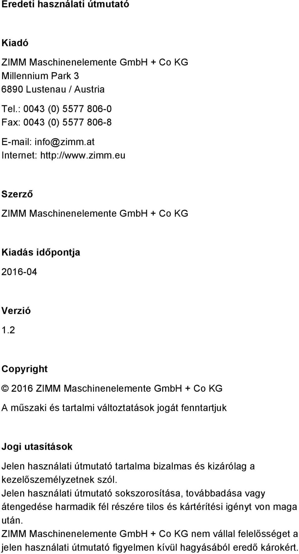 2 Copyright 2016 ZIMM Maschinenelemente GmbH + Co KG A műszaki és tartalmi változtatások jogát fenntartjuk Jogi utasítások Jelen használati útmutató tartalma bizalmas és kizárólag a