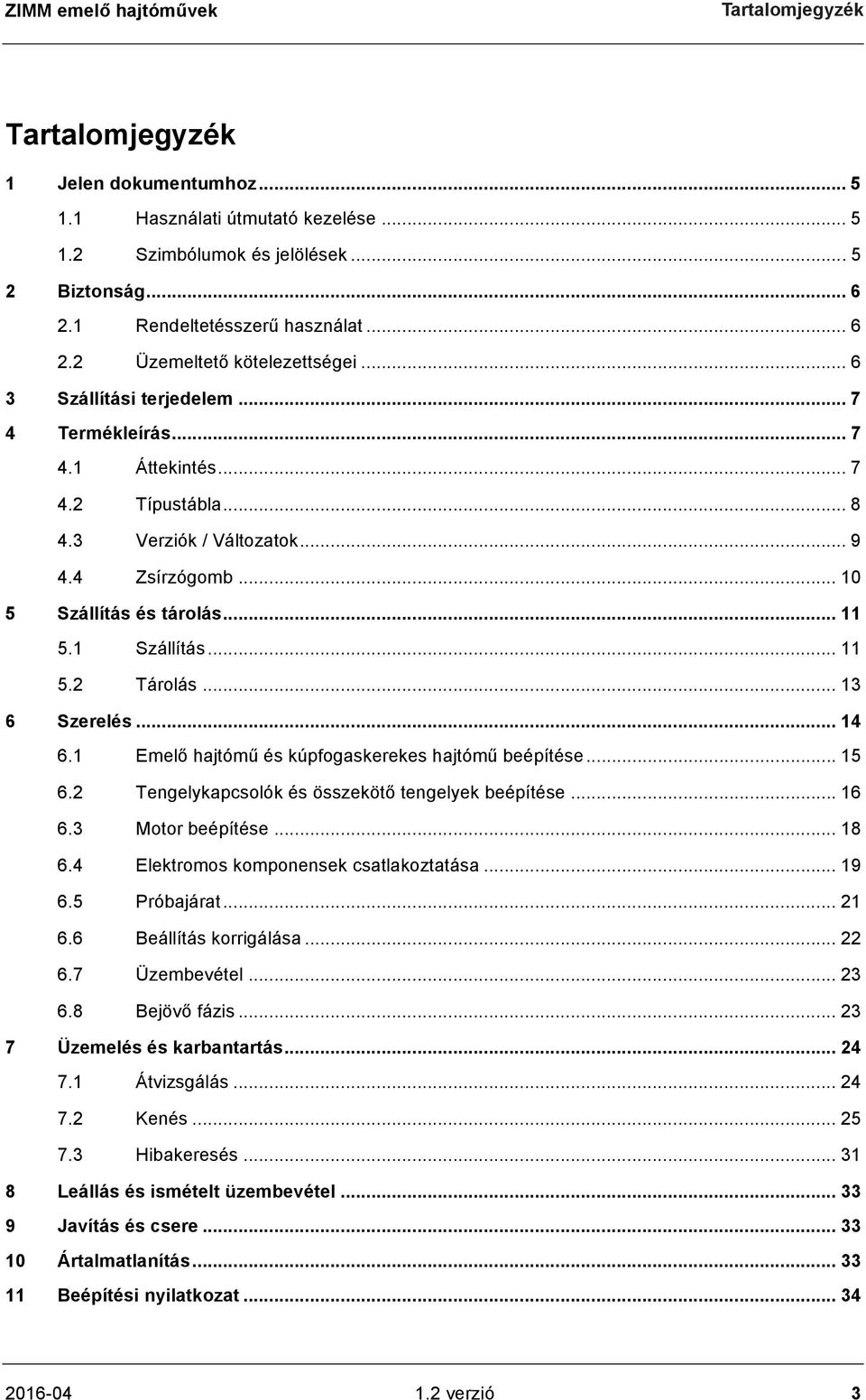 4 Zsírzógomb... 10 5 Szállítás és tárolás... 11 5.1 Szállítás... 11 5.2 Tárolás... 13 6 Szerelés... 14 6.1 Emelő hajtómű és kúpfogaskerekes hajtómű beépítése... 15 6.