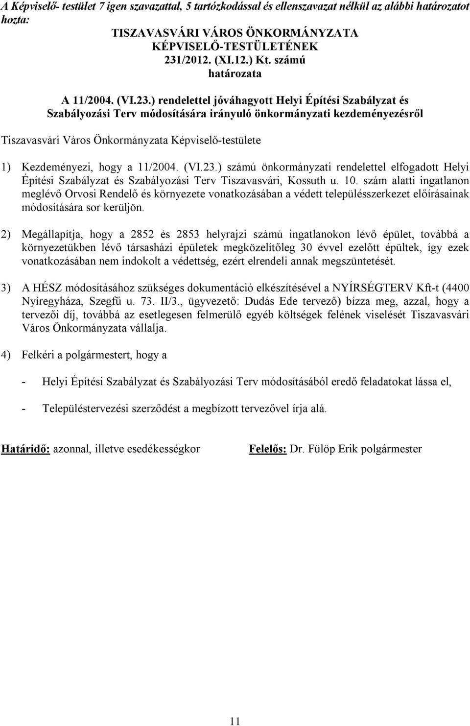 ) rendelettel jóváhagyott Helyi Építési Szabályzat és Szabályozási Terv módosítására irányuló önkormányzati kezdeményezésről Tiszavasvári Város Önkormányzata Képviselő-testülete 1) Kezdeményezi, hogy