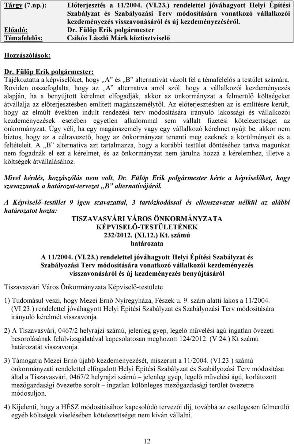 Fülöp Erik polgármester Csikós László Márk köztisztviselő Hozzászólások: Dr. Fülöp Erik polgármester: Tájékoztatta a képviselőket, hogy A és B alternatívát vázolt fel a témafelelős a testület számára.