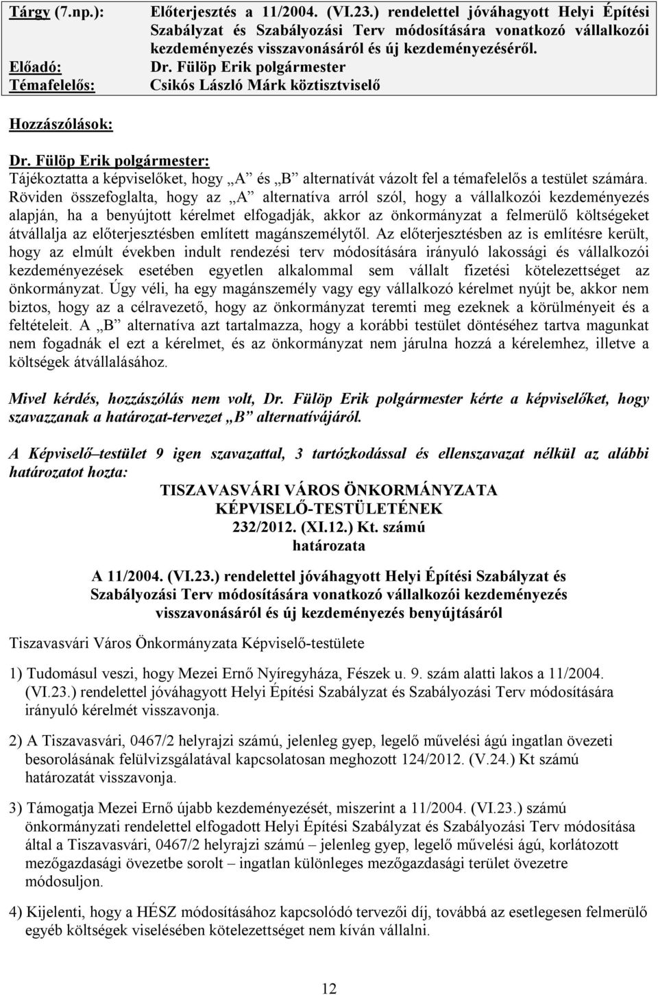 Fülöp Erik polgármester Csikós László Márk köztisztviselő Hozzászólások: Dr. Fülöp Erik polgármester: Tájékoztatta a képviselőket, hogy A és B alternatívát vázolt fel a témafelelős a testület számára.