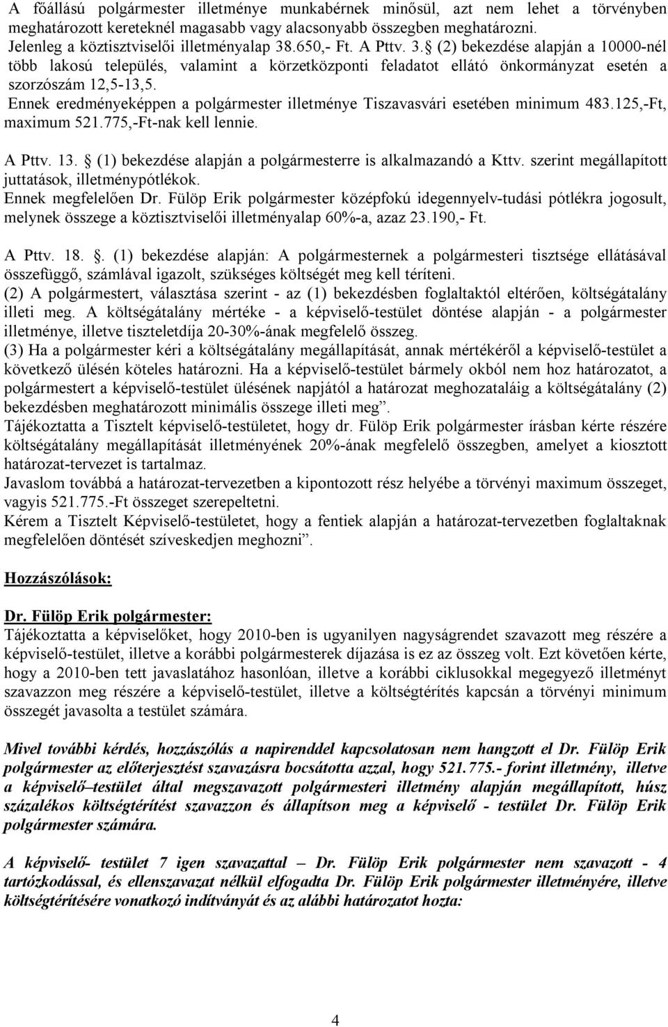 Ennek eredményeképpen a polgármester illetménye Tiszavasvári esetében minimum 483.125,-Ft, maximum 521.775,-Ft-nak kell lennie. A Pttv. 13.