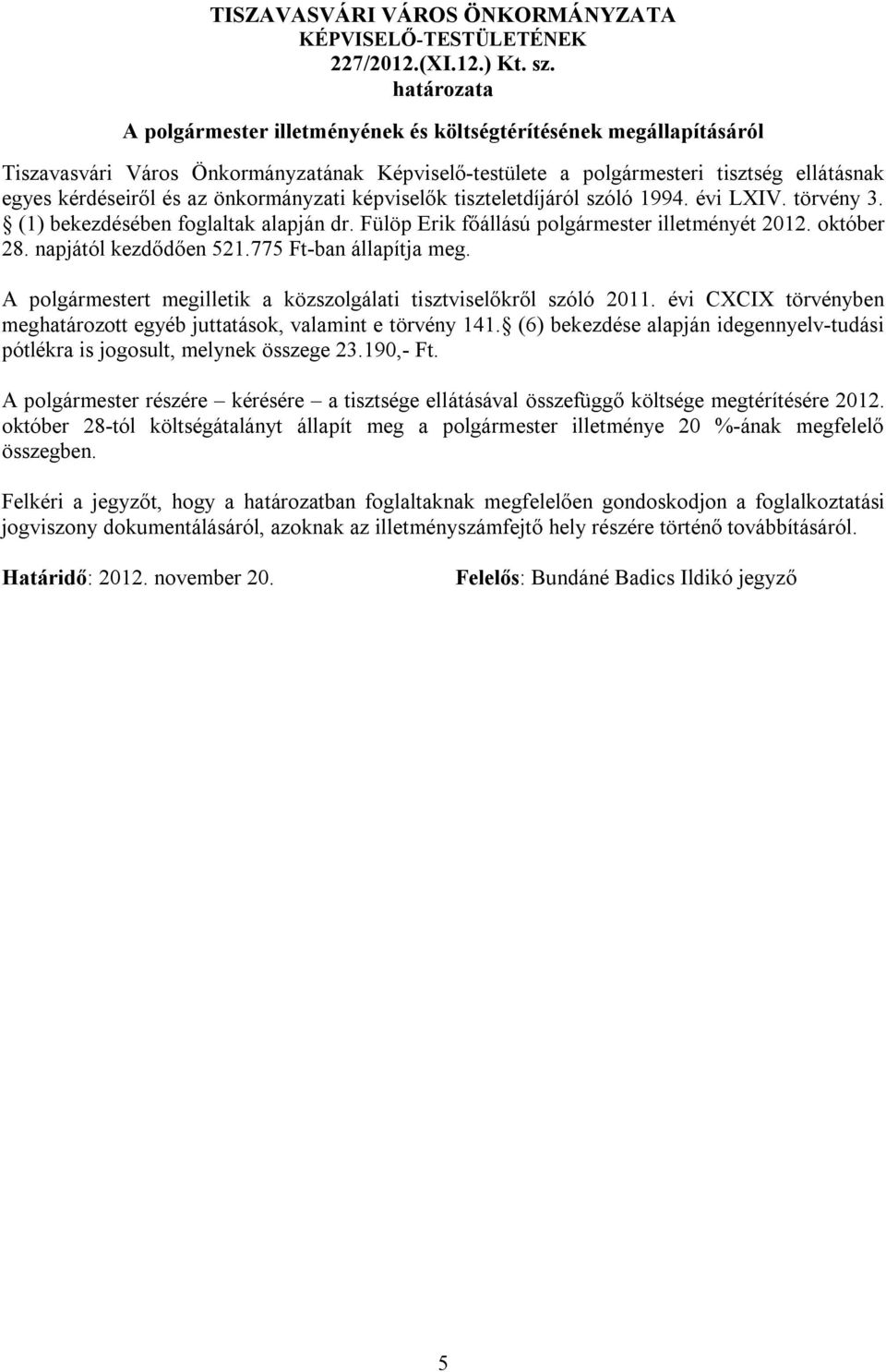 önkormányzati képviselők tiszteletdíjáról szóló 1994. évi LXIV. törvény 3. (1) bekezdésében foglaltak alapján dr. Fülöp Erik főállású polgármester illetményét 2012. október 28. napjától kezdődően 521.