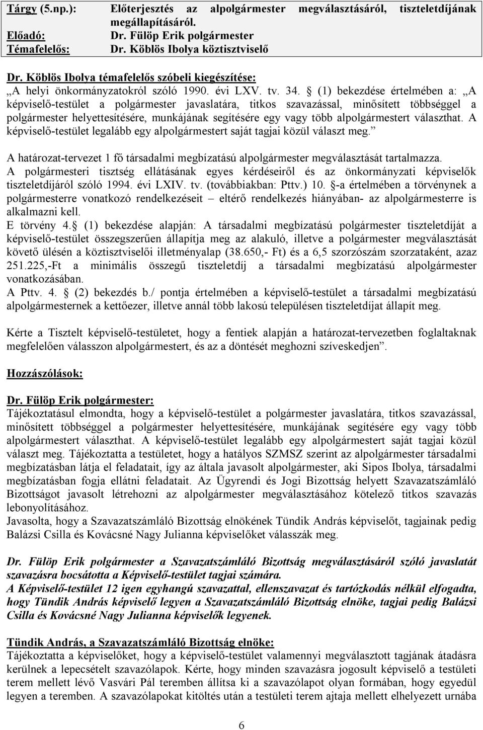 (1) bekezdése értelmében a: A képviselő-testület a polgármester javaslatára, titkos szavazással, minősített többséggel a polgármester helyettesítésére, munkájának segítésére egy vagy több