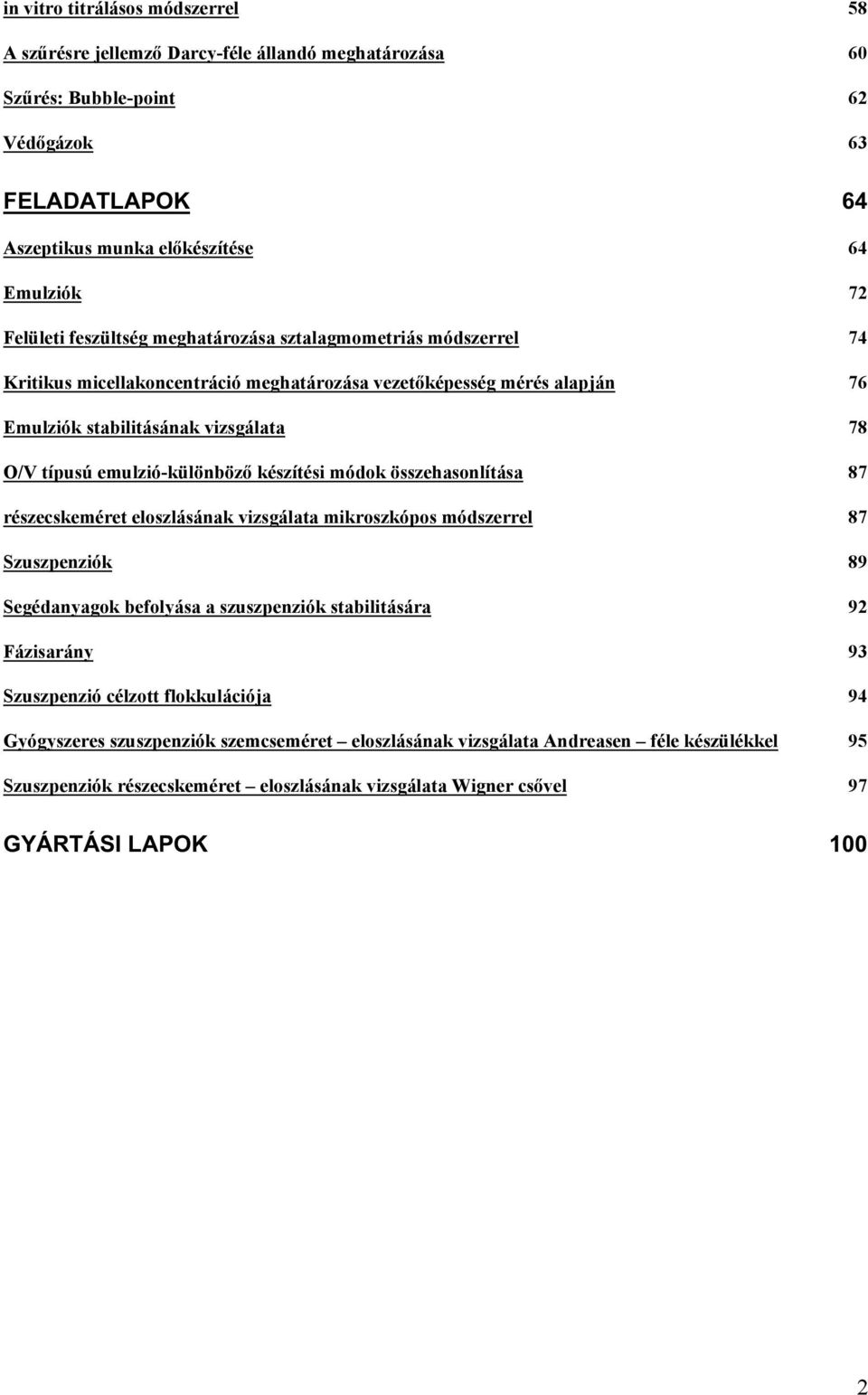 készítési módok összehasonlítása 87 részecskeméret eloszlásának vizsgálata mikroszkópos módszerrel 87 Szuszpenziók 89 Segédanyagok befolyása a szuszpenziók stabilitására 92 Fázisarány 93 Szuszpenzió