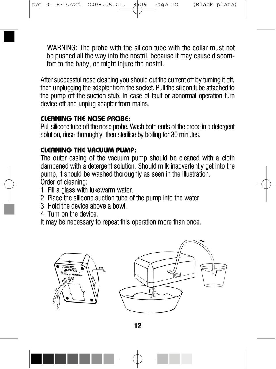 After successful nose cleaning you should cut the current off by turning it off, then unplugging the adapter from the socket. Pull the silicon tube attached to the pump off the suction stub.