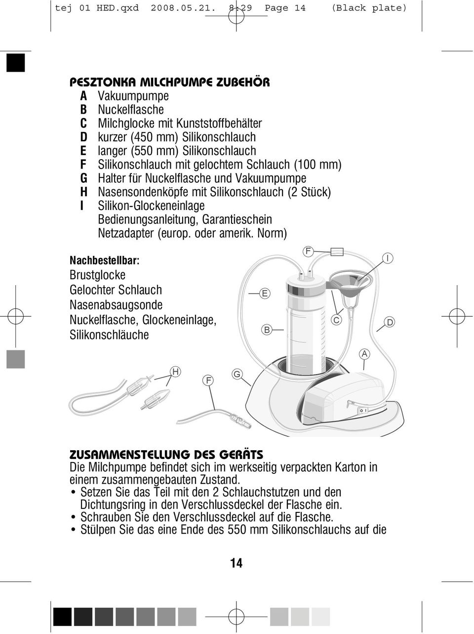 gelochtem Schlauch (100 mm) G Halter für Nuckelflasche und Vakuumpumpe H Nasensondenköpfe mit Silikonschlauch (2 Stück) I Silikon-Glockeneinlage Bedienungsanleitung, Garantieschein Netzadapter (europ.