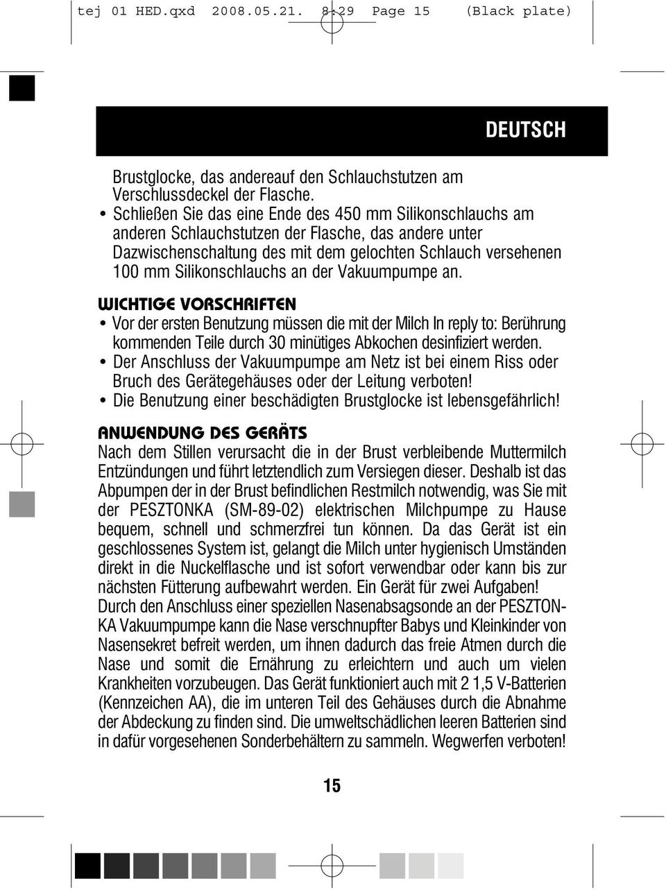 an der Vakuumpumpe an. WICHTIGE VORSCHRIFTEN Vor der ersten Benutzung müssen die mit der Milch In reply to: Berührung kommenden Teile durch 30 minütiges Abkochen desinfiziert werden.