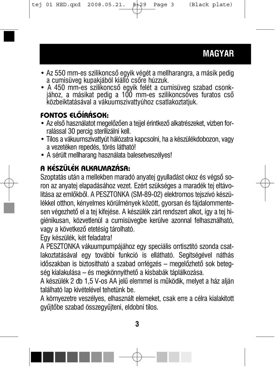 FONTOS ELÔÍRÁSOK: Az elsô használatot megelôzôen a tejjel érintkezô alkatrészeket, vízben forralással 30 percig sterilizálni kell.