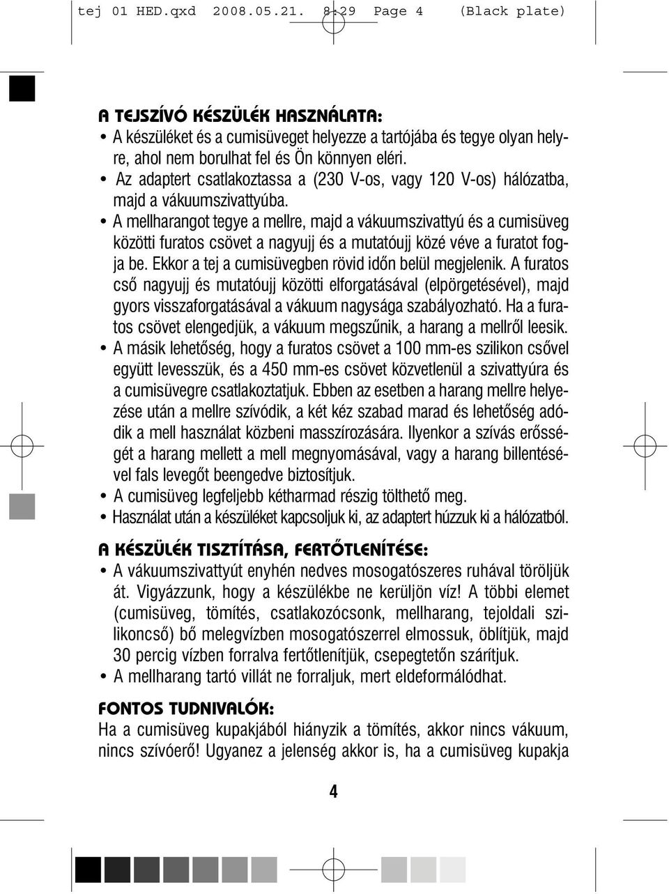 A mellharangot tegye a mellre, majd a vákuumszivattyú és a cumisüveg közötti furatos csövet a nagyujj és a mutatóujj közé véve a furatot fogja be.