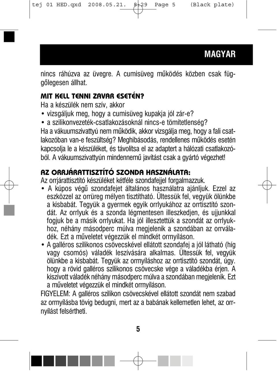 Ha a vákuumszivattyú nem mûködik, akkor vizsgálja meg, hogy a fali csatlakozóban van-e feszültség?