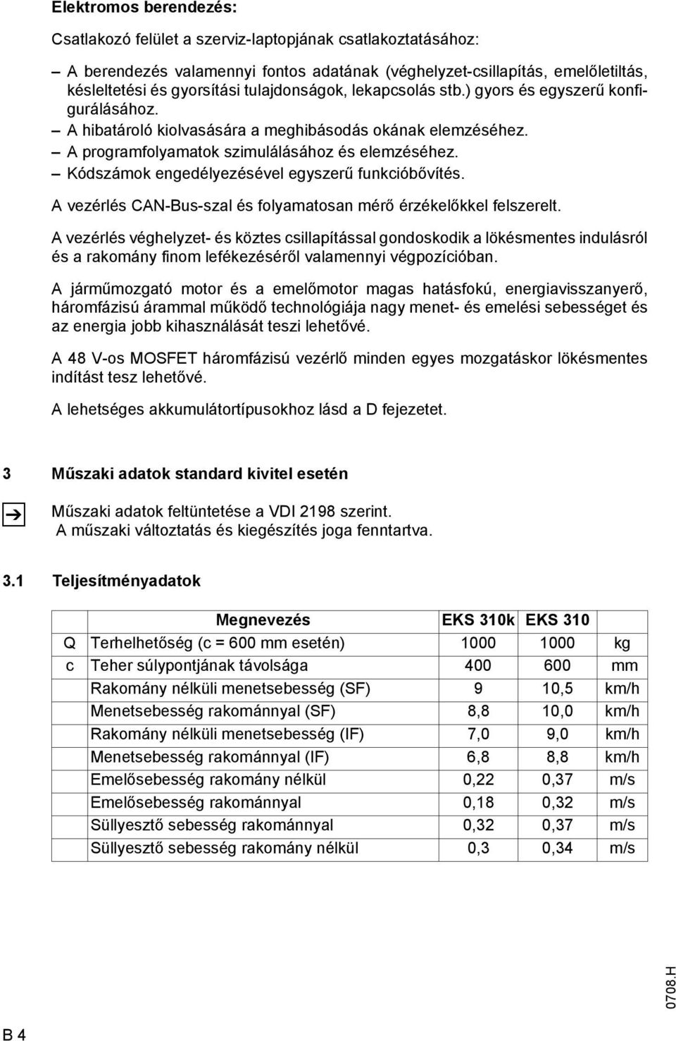 Kódszámok engedélyezésével egyszerű funkcióbővítés. A vezérlés CAN-Bus-szal és folyamatosan mérő érzékelőkkel felszerelt.