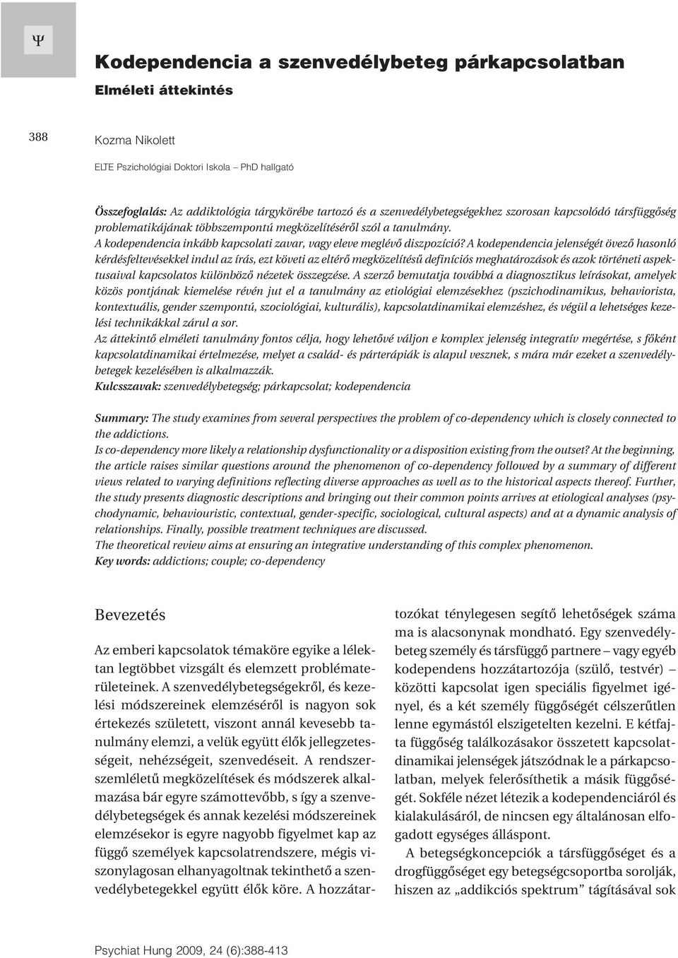 A kodependencia jelenségét övezõ hasonló kérdésfeltevésekkel indul az írás, ezt követi az eltérõ megközelítésû definíciós meghatározások és azok történeti aspektusaival kapcsolatos különbözõ nézetek