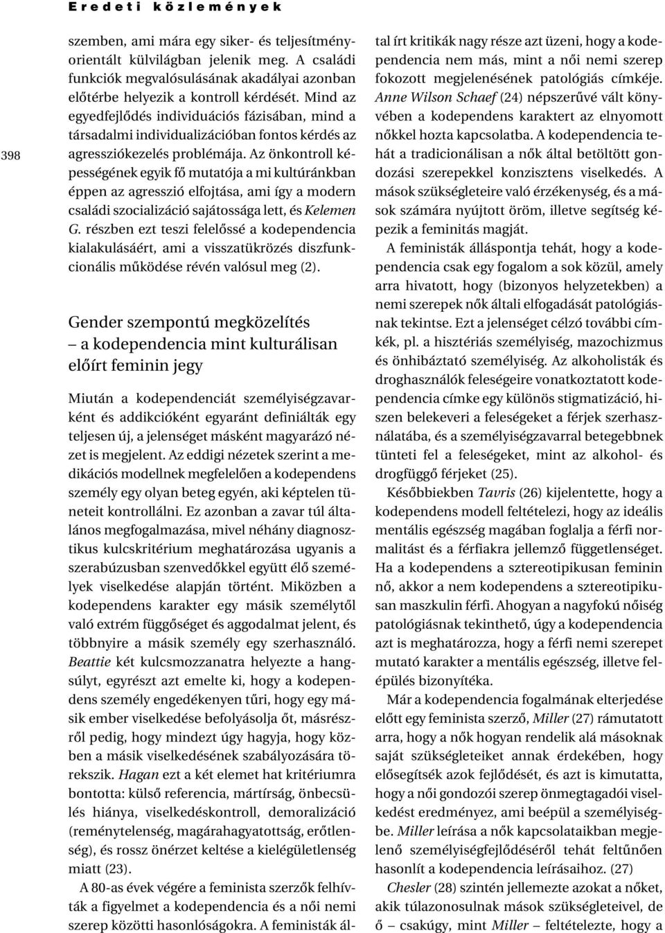 Az önkontroll képességének egyik fô mutatója a mi kultúránkban éppen az agresszió elfojtása, ami így a modern családi szocializáció sajátossága lett, és Kelemen G.