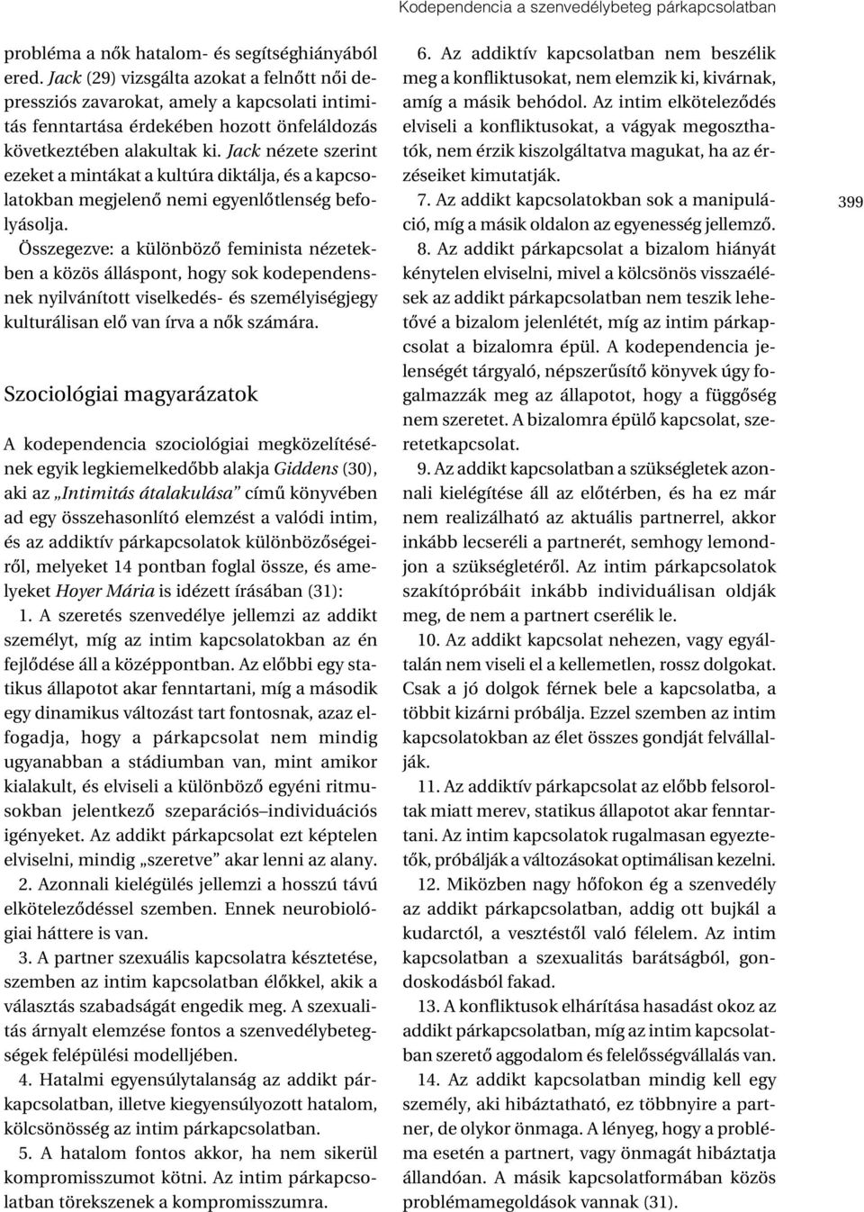 Jack nézete szerint ezeket a mintákat a kultúra diktálja, és a kapcsolatokban megjelenô nemi egyenlôtlenség befolyásolja.