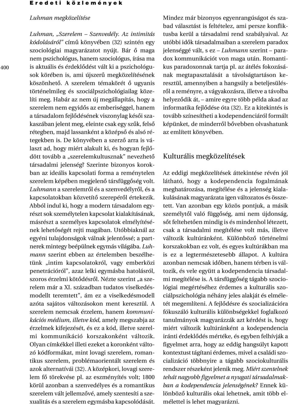 A szerelem témakörét ô ugyanis történelmileg és szociálpszichológiailag közelíti meg.