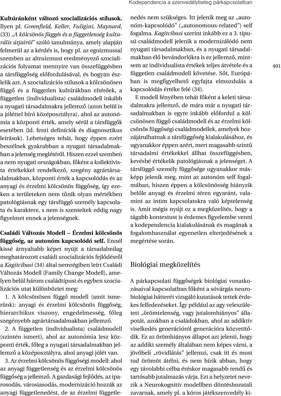 az egoizmussal szemben az altruizmust eredményezô szocializációs folyamat mennyire van összefüggésben a társfüggôség elôfordulásával, és hogyan észlelik azt.