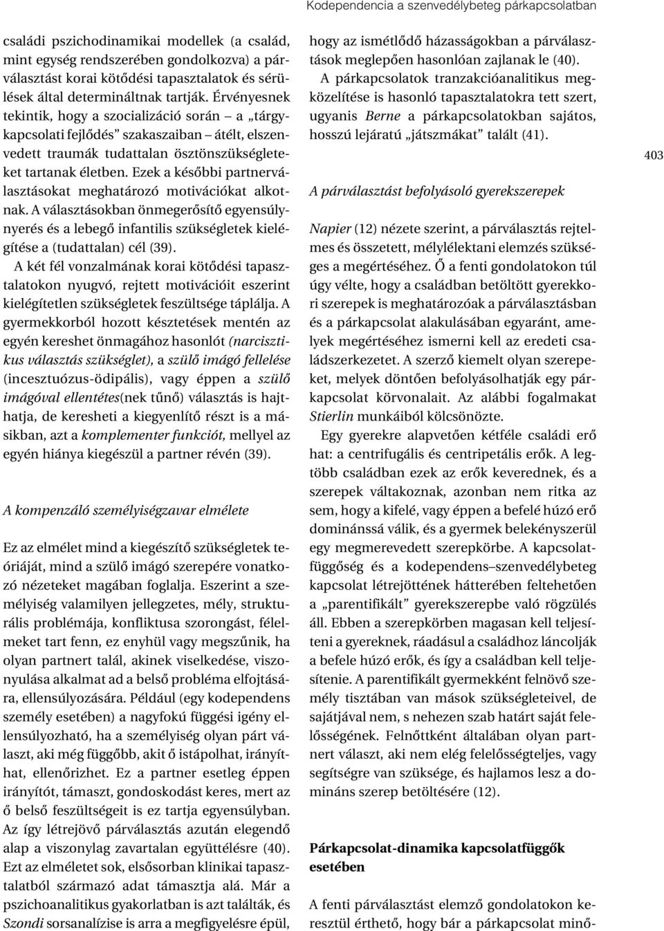 Ezek a késôbbi partnerválasztásokat meghatározó motivációkat alkotnak. A választásokban önmegerôsítô egyensúlynyerés és a lebegô infantilis szükségletek kielégítése a (tudattalan) cél (39).
