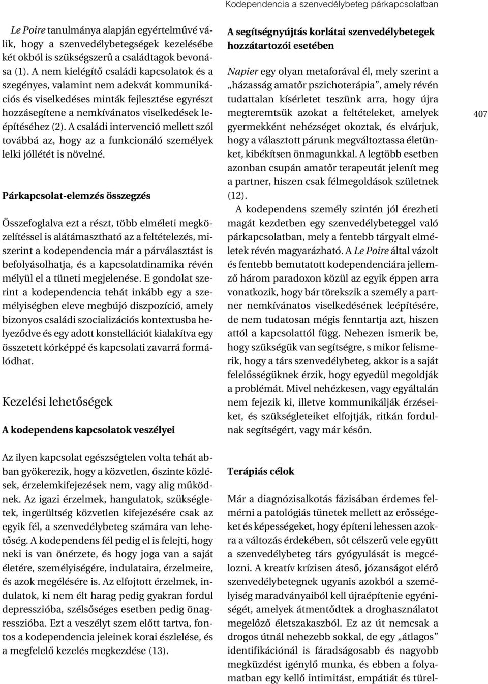 A családi intervenció mellett szól továbbá az, hogy az a funkcionáló személyek lelki jóllétét is növelné.