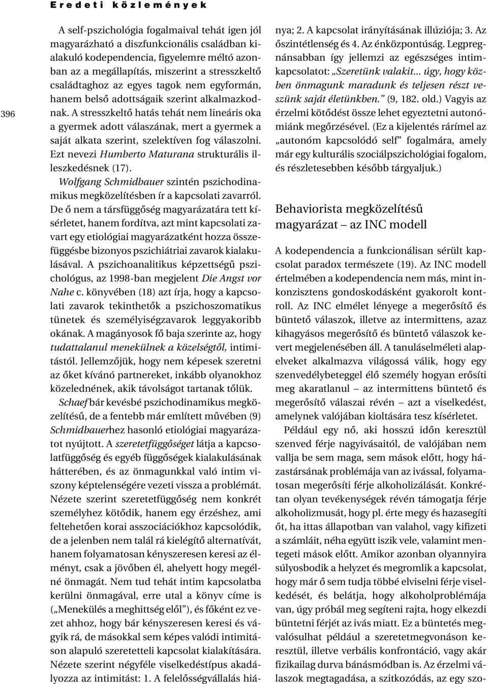 A stresszkeltô hatás tehát nem lineáris oka a gyermek adott válaszának, mert a gyermek a saját alkata szerint, szelektíven fog válaszolni.