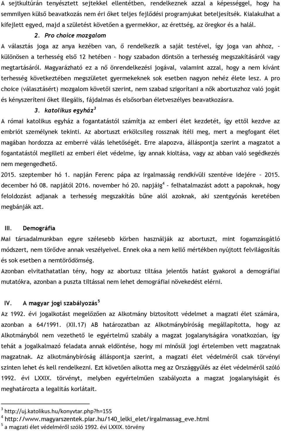 Pro choice mozgalom A választás joga az anya kezében van, ő rendelkezik a saját testével, így joga van ahhoz, különösen a terhesség első 12 hetében hogy szabadon döntsön a terhesség megszakításáról