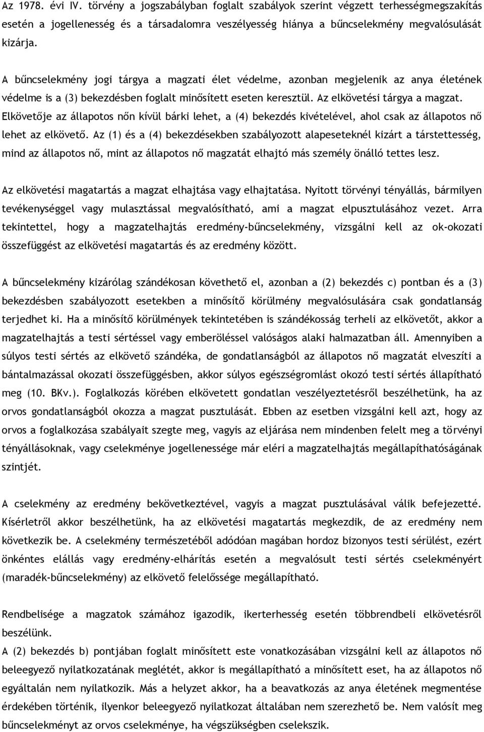 Elkövetője az állapotos nőn kívül bárki lehet, a (4) bekezdés kivételével, ahol csak az állapotos nő lehet az elkövető.