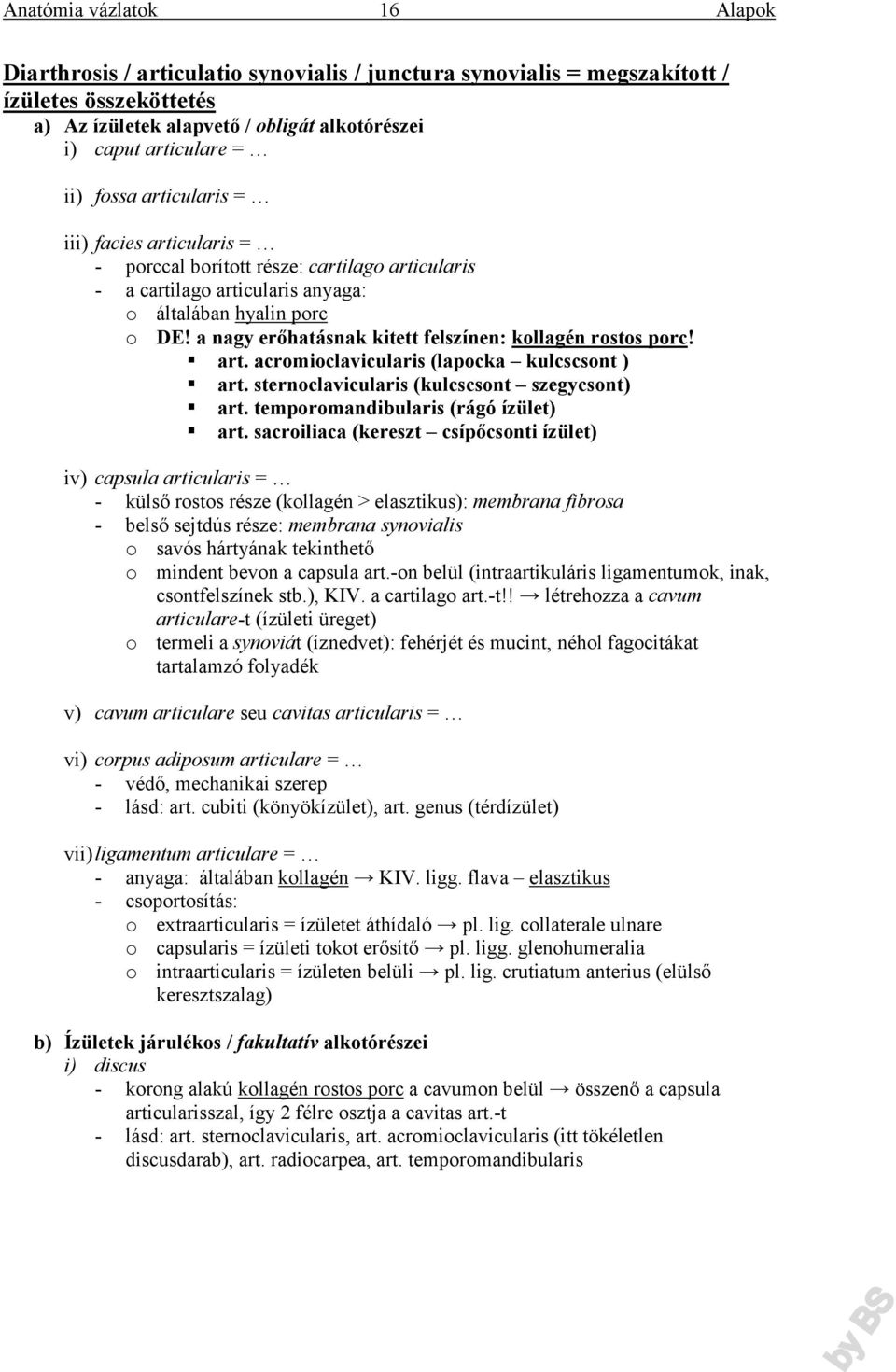sternoclavicularis (kulcscsont szegycsont) art. temporomandibularis (rágó ízület) art.