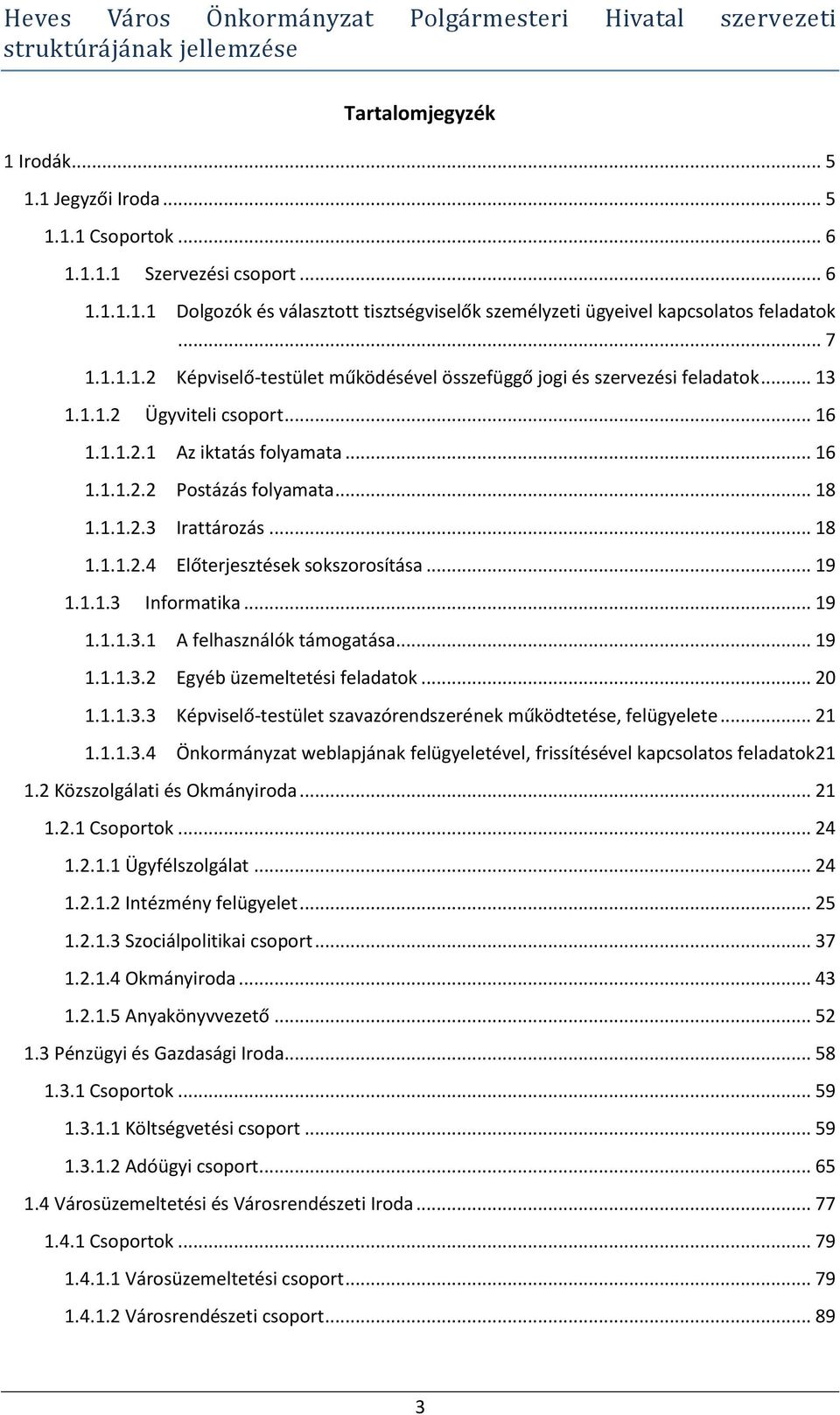 .. 18 1.1.1.2.4 Előterjesztések sokszorosítása... 19 1.1.1.3 Informatika... 19 1.1.1.3.1 A felhasználók támogatása... 19 1.1.1.3.2 Egyéb üzemeltetési feladatok... 20 1.1.1.3.3 Képviselő-testület szavazórendszerének működtetése, felügyelete.