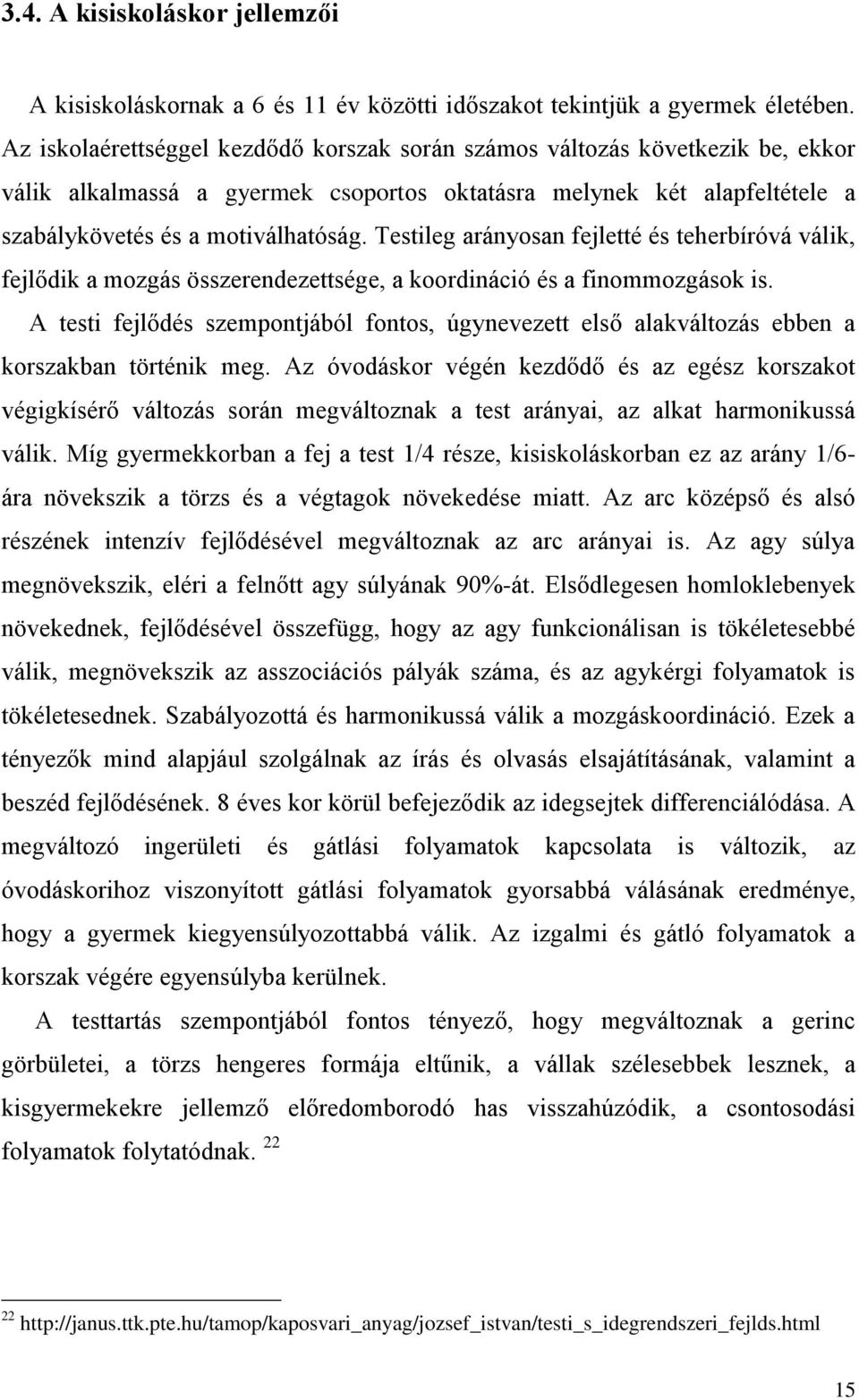 Testileg arányosan fejletté és teherbíróvá válik, fejlődik a mozgás összerendezettsége, a koordináció és a finommozgások is.