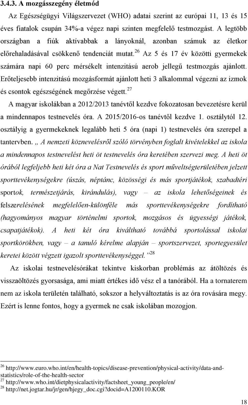 26 Az 5 és 17 év közötti gyermekek számára napi 60 perc mérsékelt intenzitású aerob jellegű testmozgás ajánlott.