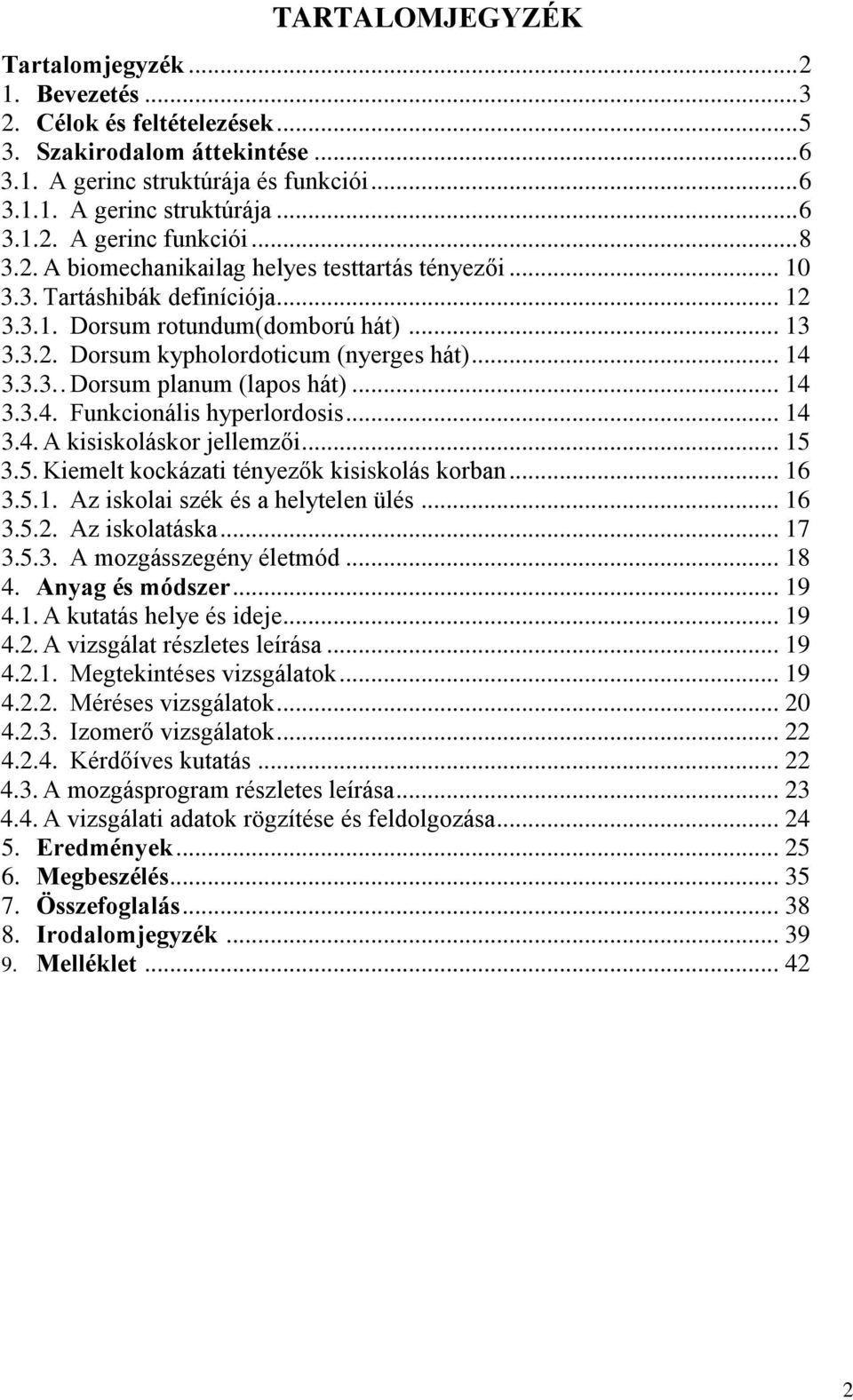 .. 14 3.3.4. Funkcionális hyperlordosis... 14 3.4. A kisiskoláskor jellemzői... 15 3.5. Kiemelt kockázati tényezők kisiskolás korban... 16 3.5.1. Az iskolai szék és a helytelen ülés... 16 3.5.2.