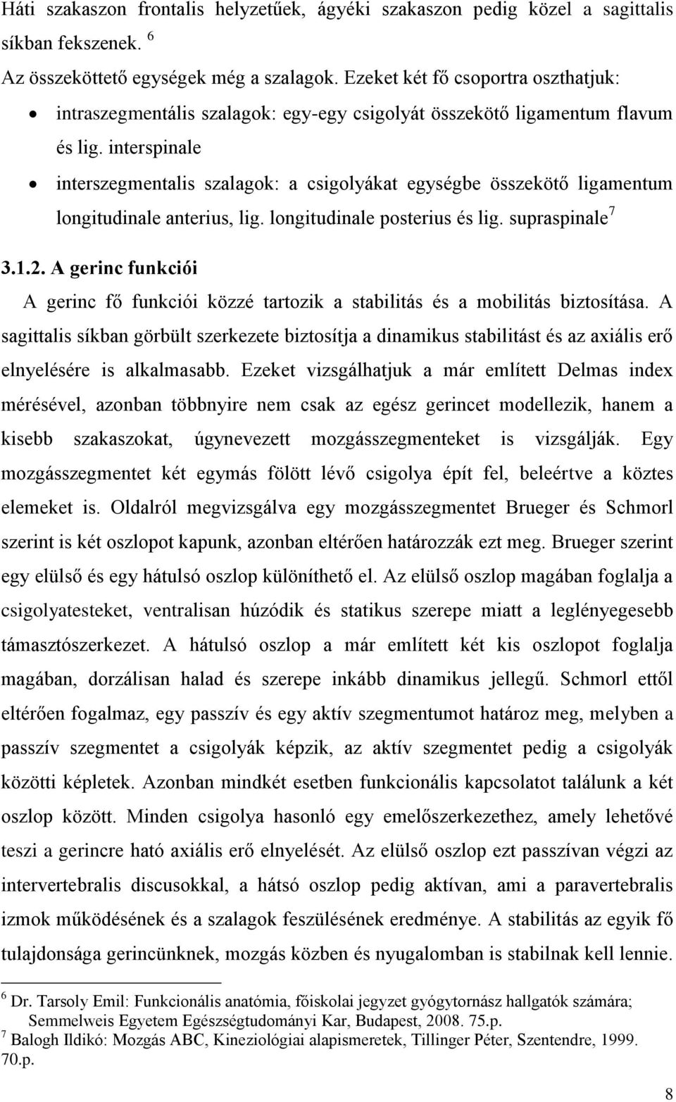 interspinale interszegmentalis szalagok: a csigolyákat egységbe összekötő ligamentum longitudinale anterius, lig. longitudinale posterius és lig. supraspinale 7 3.1.2.