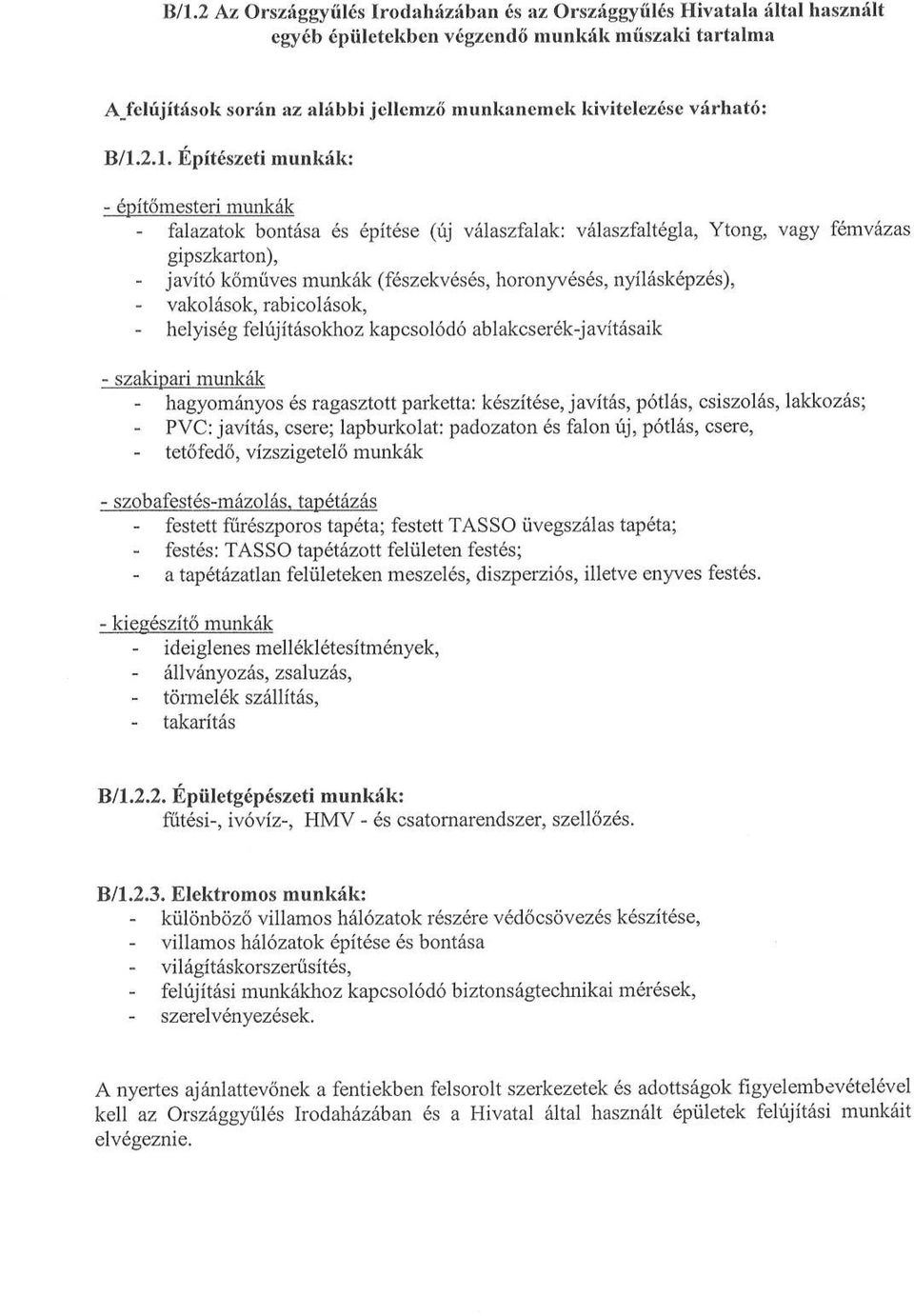 2.1. Építészeti munkák: - építőmesteri munkák - falazatok bontása és építése (új válaszfalak : válaszfaltégla, Ytong, vagy fémvázas gipszkarton), - javító kőműves munkák (fészekvésés, horonyvésés,