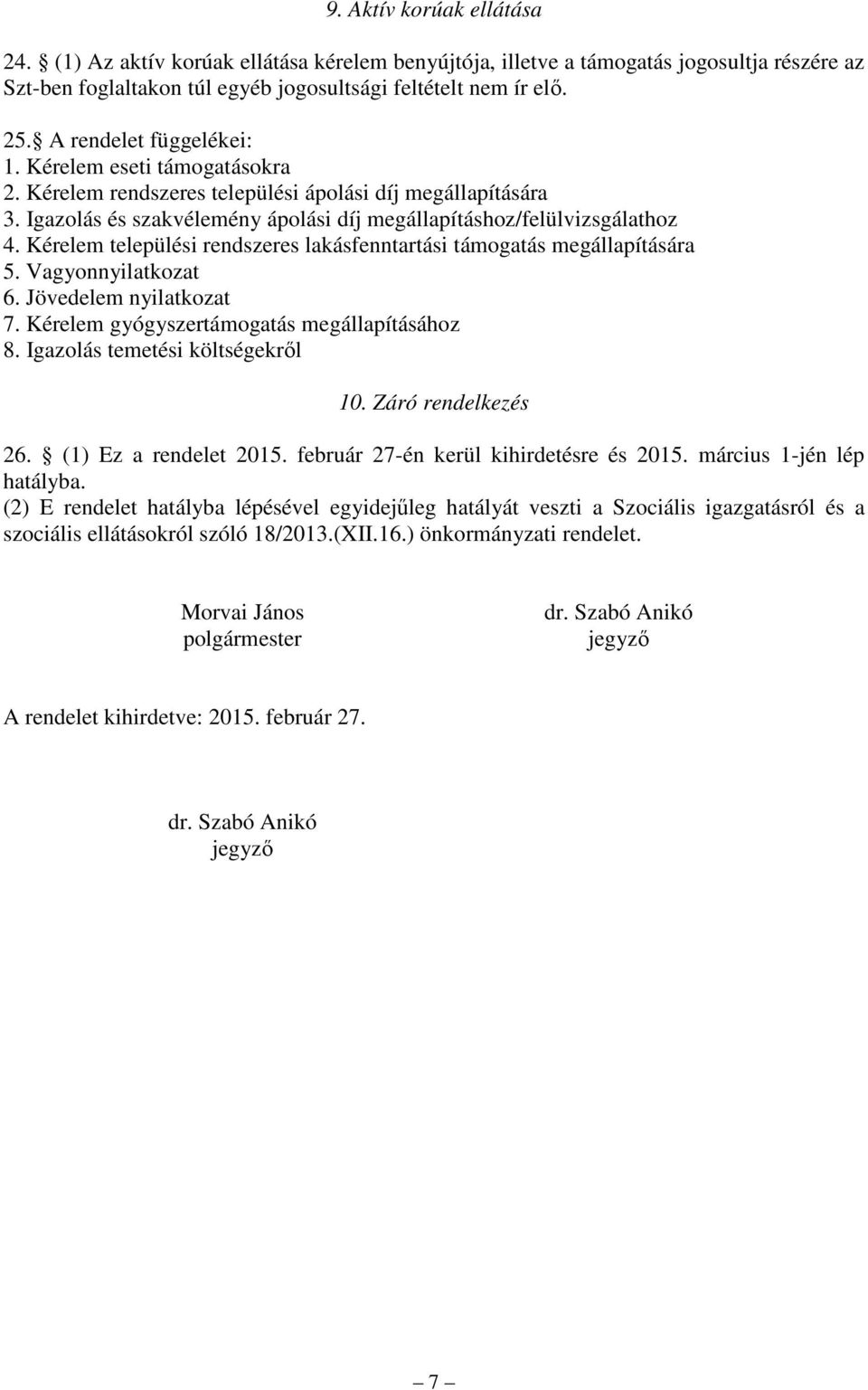 Kérelem települési rendszeres lakásfenntartási támogatás megállapítására 5. Vagyonnyilatkozat 6. Jövedelem nyilatkozat 7. Kérelem gyógyszertámogatás megállapításához 8.